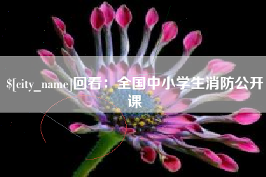 毕节回看：全国中小学生消防公开课