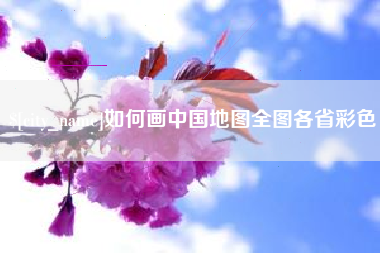 毕节如何画中国地图全图各省彩色