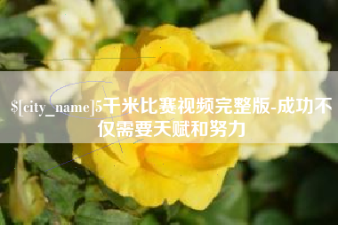 毕节5千米比赛视频完整版-成功不仅需要天赋和努力