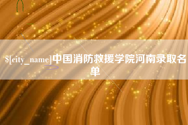 毕节中国消防救援学院河南录取名单