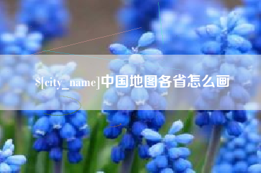 毕节中国地图各省怎么画