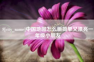 毕节中国地图怎么画简单又漂亮一年级小朋友
