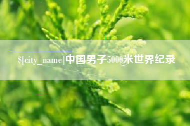 毕节中国男子5000米世界纪录