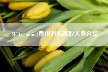 毕节贵州消防录取人员名单