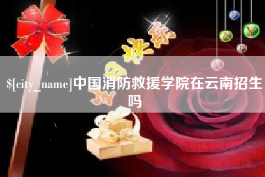 毕节中国消防救援学院在云南招生吗