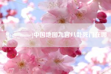 毕节中国地图九宫八卦死门在哪