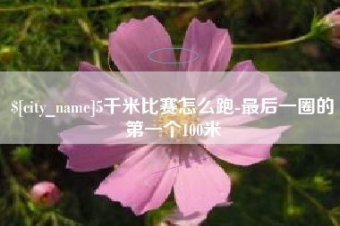 毕节5千米比赛怎么跑-最后一圈的第一个100米