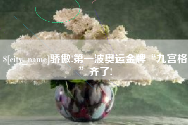 毕节骄傲!第一波奥运金牌“九宫格”齐了!