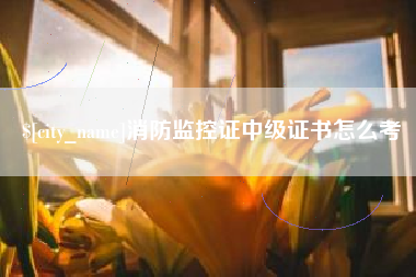 毕节消防监控证中级证书怎么考