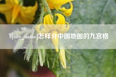 毕节怎样分中国地图的九宫格