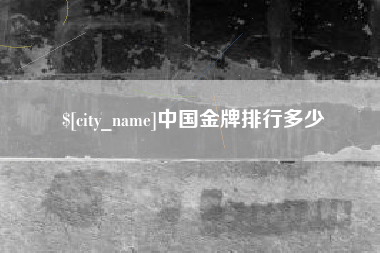 毕节中国金牌排行多少
