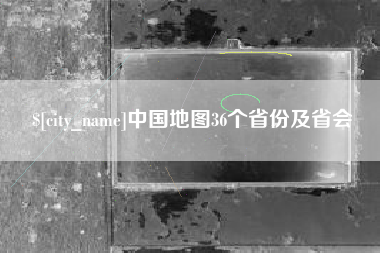 毕节中国地图36个省份及省会
