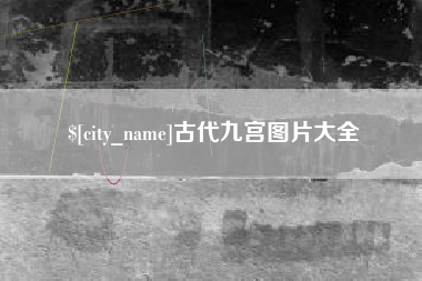 毕节古代九宫图片大全