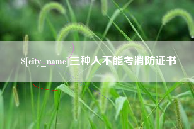 毕节三种人不能考消防证书